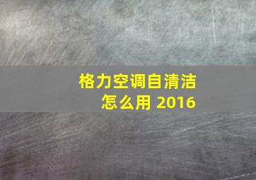 格力空调自清洁怎么用 2016